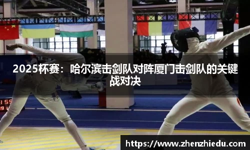 2025杯赛：哈尔滨击剑队对阵厦门击剑队的关键战对决