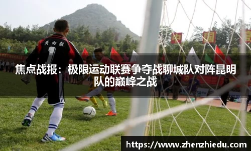 焦点战报：极限运动联赛争夺战聊城队对阵昆明队的巅峰之战