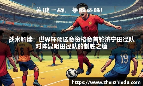 战术解读：世界杯预选赛资格赛首轮济宁田径队对阵昆明田径队的制胜之道