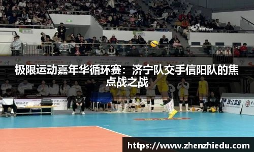 极限运动嘉年华循环赛：济宁队交手信阳队的焦点战之战