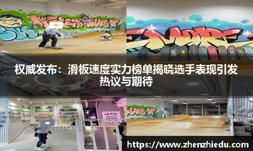 权威发布：滑板速度实力榜单揭晓选手表现引发热议与期待