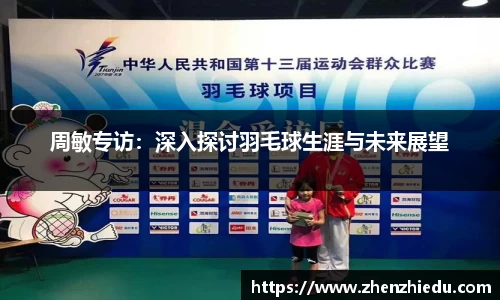周敏专访：深入探讨羽毛球生涯与未来展望