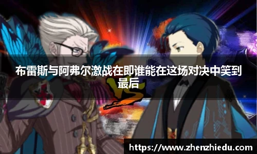 布雷斯与阿弗尔激战在即谁能在这场对决中笑到最后